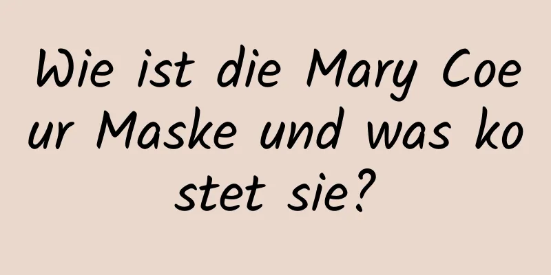 Wie ist die Mary Coeur Maske und was kostet sie?