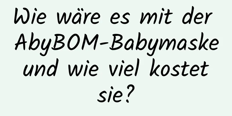 Wie wäre es mit der AbyBOM-Babymaske und wie viel kostet sie?
