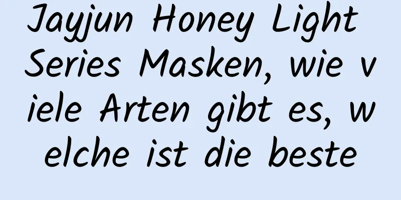 Jayjun Honey Light Series Masken, wie viele Arten gibt es, welche ist die beste