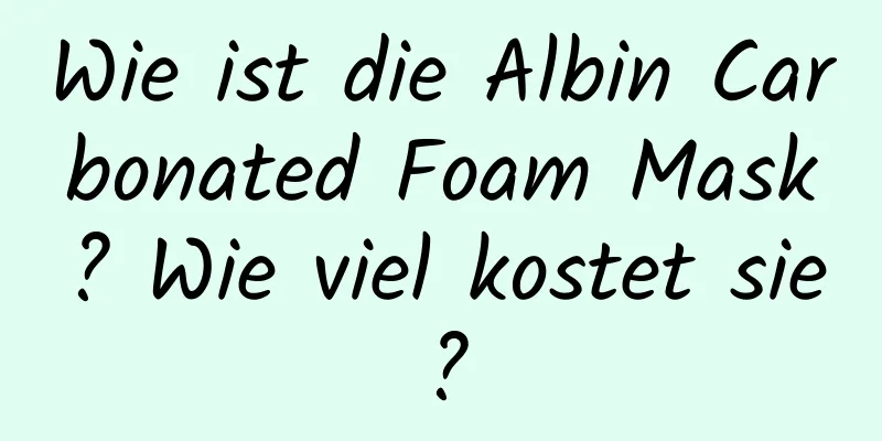 Wie ist die Albin Carbonated Foam Mask? Wie viel kostet sie?