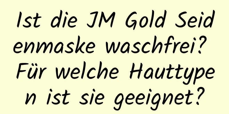 Ist die JM Gold Seidenmaske waschfrei? Für welche Hauttypen ist sie geeignet?