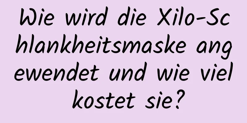 Wie wird die Xilo-Schlankheitsmaske angewendet und wie viel kostet sie?