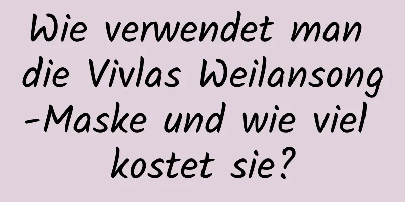 Wie verwendet man die Vivlas Weilansong-Maske und wie viel kostet sie?