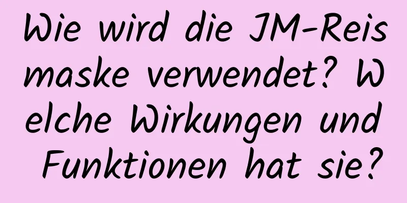 Wie wird die JM-Reismaske verwendet? Welche Wirkungen und Funktionen hat sie?