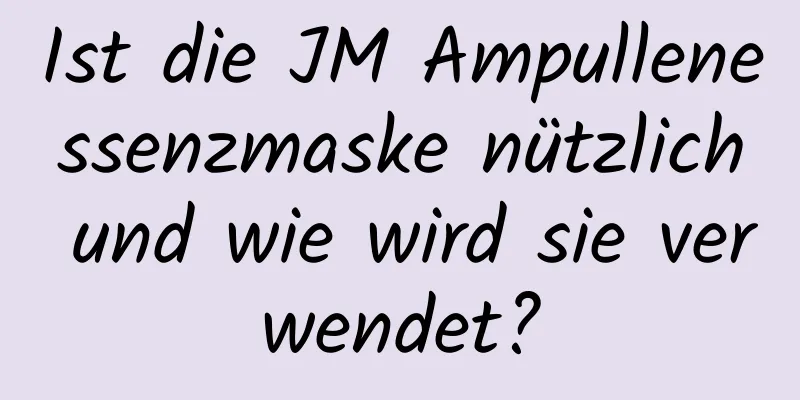 Ist die JM Ampullenessenzmaske nützlich und wie wird sie verwendet?