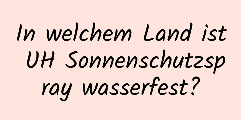 In welchem ​​Land ist UH Sonnenschutzspray wasserfest?
