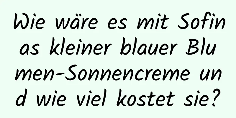 Wie wäre es mit Sofinas kleiner blauer Blumen-Sonnencreme und wie viel kostet sie?