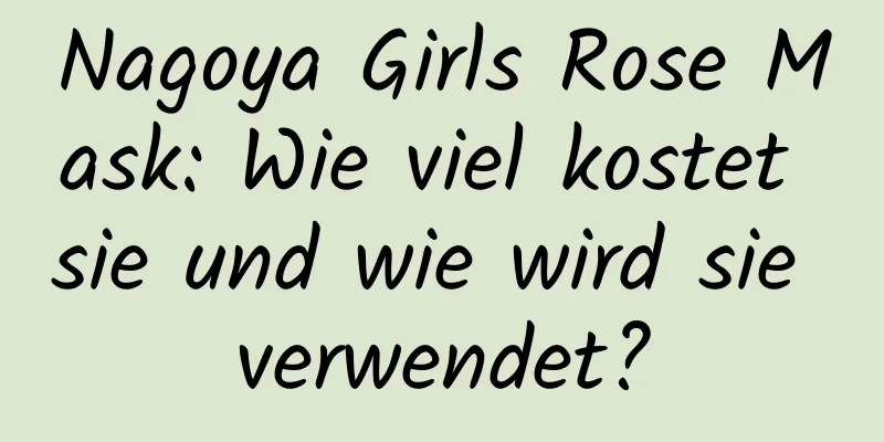 Nagoya Girls Rose Mask: Wie viel kostet sie und wie wird sie verwendet?