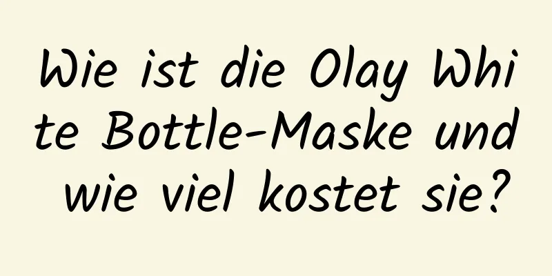 Wie ist die Olay White Bottle-Maske und wie viel kostet sie?