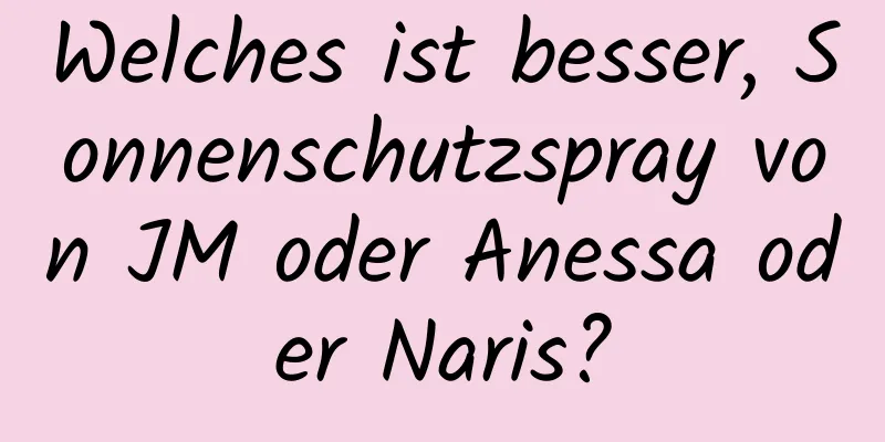 Welches ist besser, Sonnenschutzspray von JM oder Anessa oder Naris?