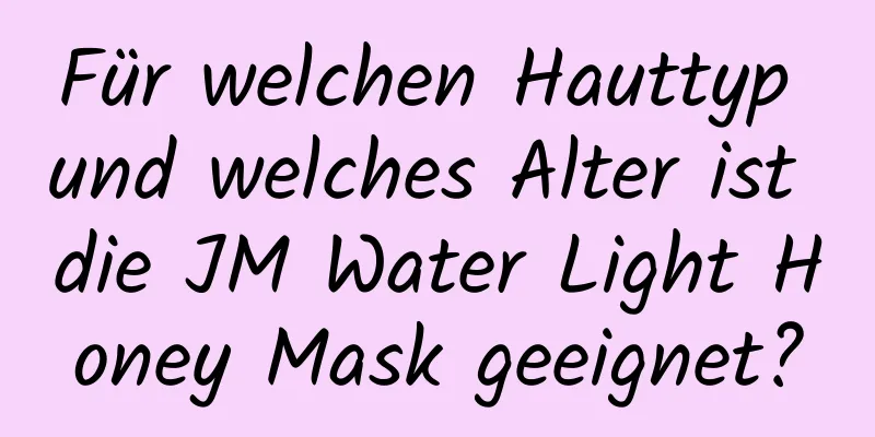 Für welchen Hauttyp und welches Alter ist die JM Water Light Honey Mask geeignet?