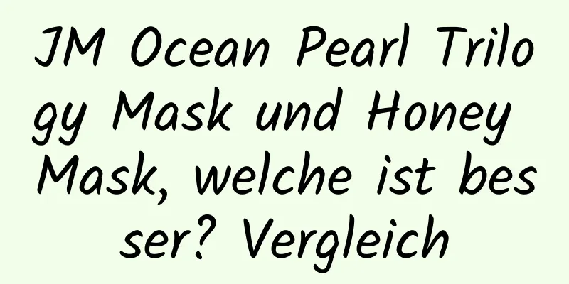JM Ocean Pearl Trilogy Mask und Honey Mask, welche ist besser? Vergleich