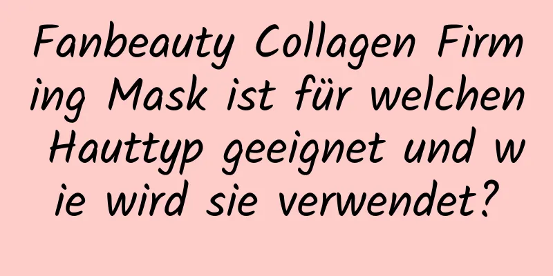 Fanbeauty Collagen Firming Mask ist für welchen Hauttyp geeignet und wie wird sie verwendet?