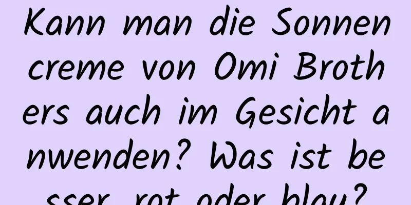 Kann man die Sonnencreme von Omi Brothers auch im Gesicht anwenden? Was ist besser, rot oder blau?