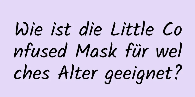 Wie ist die Little Confused Mask für welches Alter geeignet?