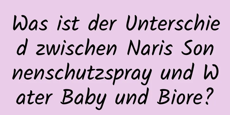 Was ist der Unterschied zwischen Naris Sonnenschutzspray und Water Baby und Biore?