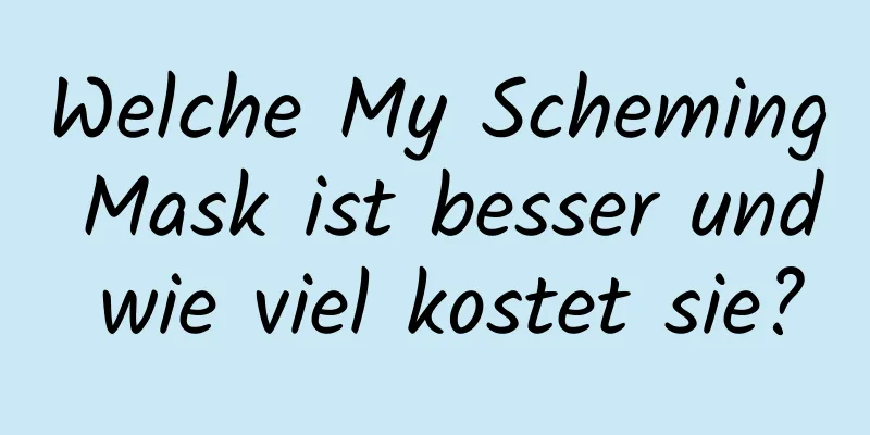 Welche My Scheming Mask ist besser und wie viel kostet sie?