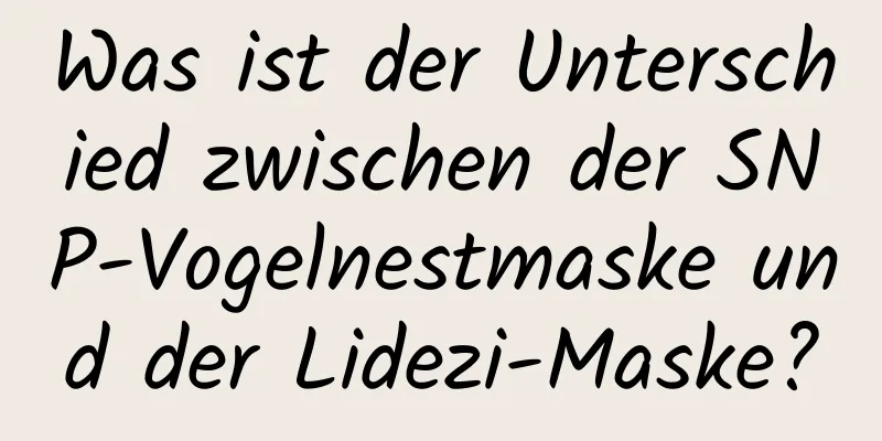 Was ist der Unterschied zwischen der SNP-Vogelnestmaske und der Lidezi-Maske?