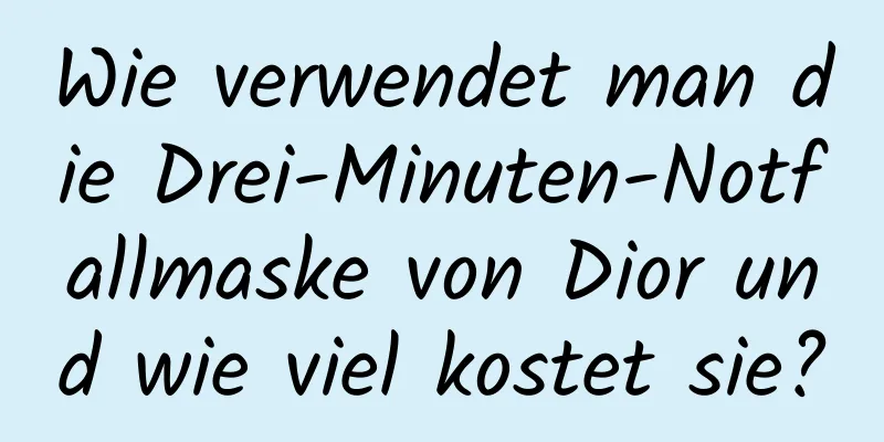Wie verwendet man die Drei-Minuten-Notfallmaske von Dior und wie viel kostet sie?