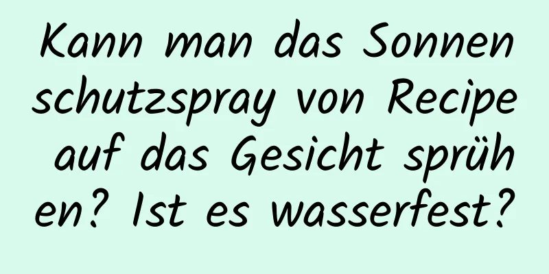 Kann man das Sonnenschutzspray von Recipe auf das Gesicht sprühen? Ist es wasserfest?