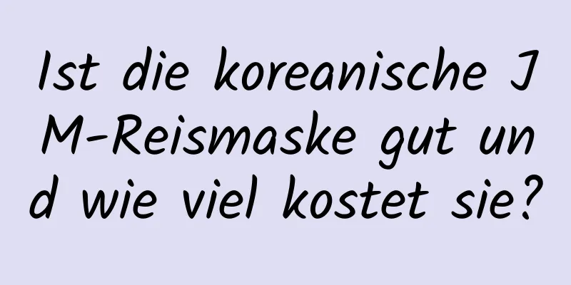 Ist die koreanische JM-Reismaske gut und wie viel kostet sie?