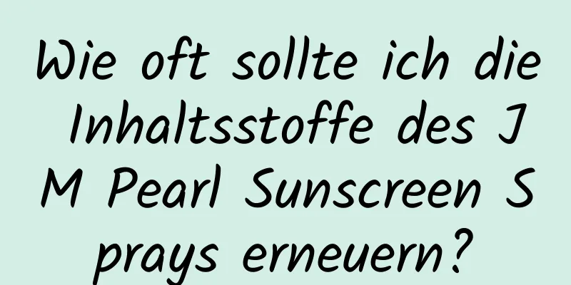 Wie oft sollte ich die Inhaltsstoffe des JM Pearl Sunscreen Sprays erneuern?
