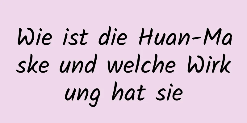Wie ist die Huan-Maske und welche Wirkung hat sie