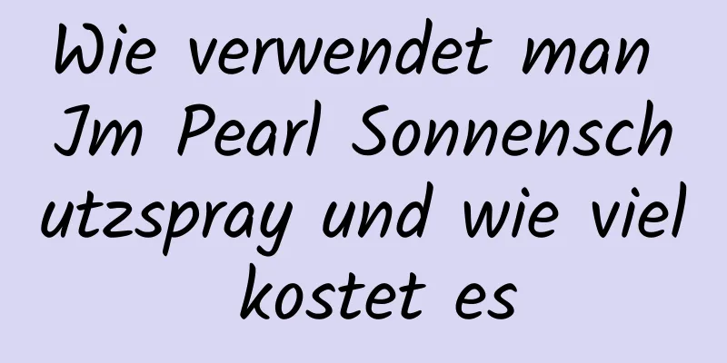 Wie verwendet man Jm Pearl Sonnenschutzspray und wie viel kostet es