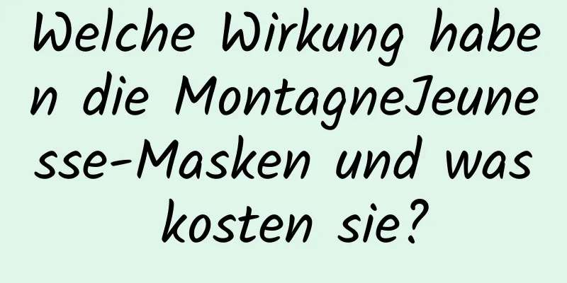 Welche Wirkung haben die MontagneJeunesse-Masken und was kosten sie?