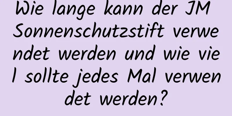 Wie lange kann der JM Sonnenschutzstift verwendet werden und wie viel sollte jedes Mal verwendet werden?