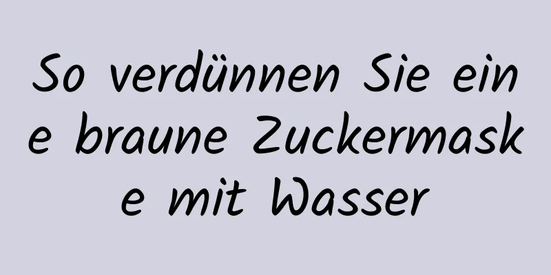 So verdünnen Sie eine braune Zuckermaske mit Wasser