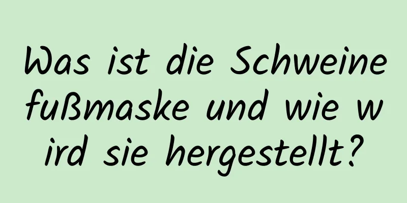 Was ist die Schweinefußmaske und wie wird sie hergestellt?