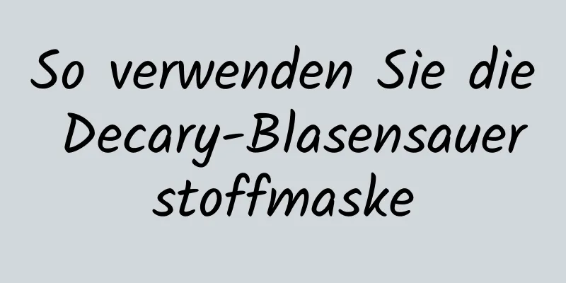 So verwenden Sie die Decary-Blasensauerstoffmaske