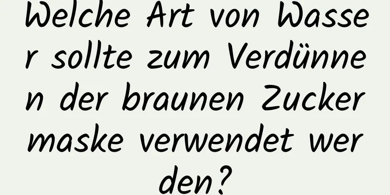 Welche Art von Wasser sollte zum Verdünnen der braunen Zuckermaske verwendet werden?