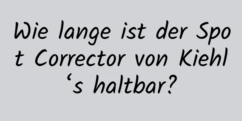 Wie lange ist der Spot Corrector von Kiehl‘s haltbar?
