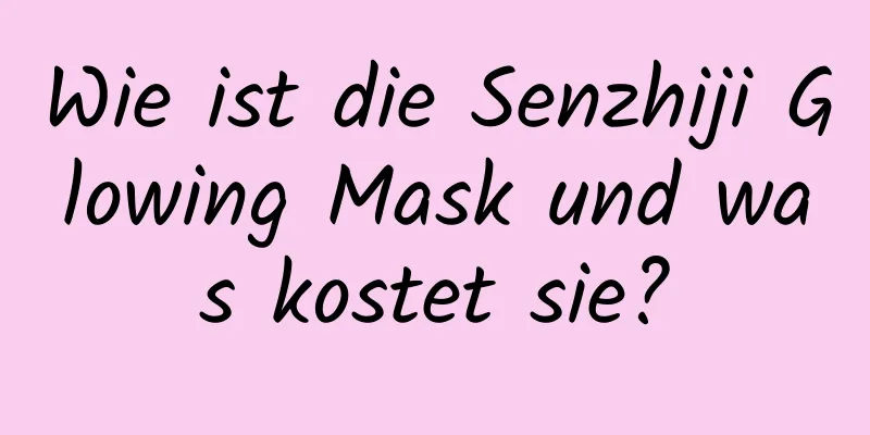 Wie ist die Senzhiji Glowing Mask und was kostet sie?