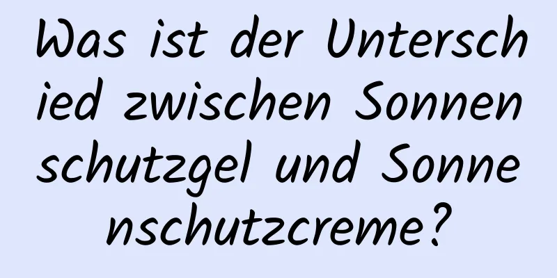 Was ist der Unterschied zwischen Sonnenschutzgel und Sonnenschutzcreme?