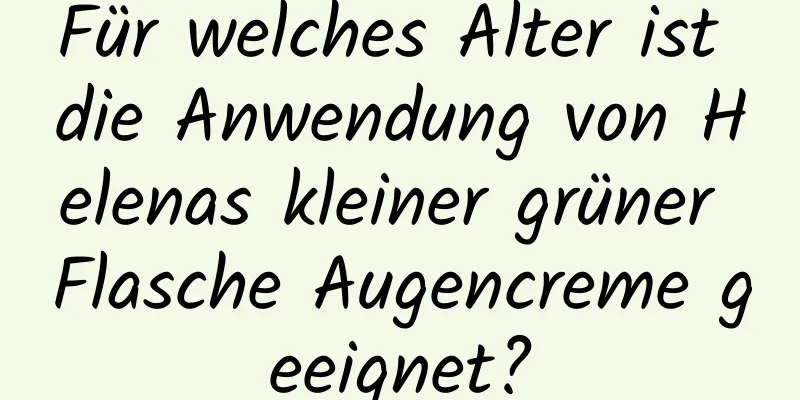 Für welches Alter ist die Anwendung von Helenas kleiner grüner Flasche Augencreme geeignet?