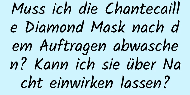 Muss ich die Chantecaille Diamond Mask nach dem Auftragen abwaschen? Kann ich sie über Nacht einwirken lassen?