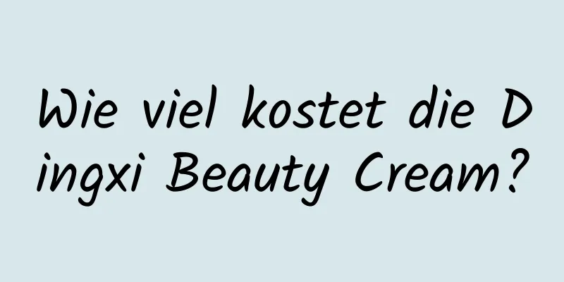 Wie viel kostet die Dingxi Beauty Cream?