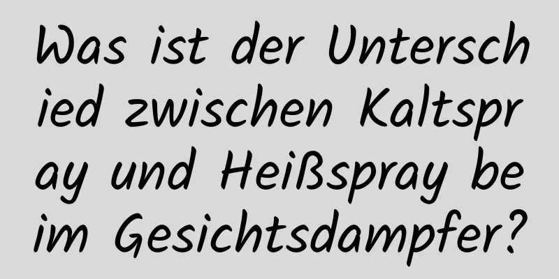 Was ist der Unterschied zwischen Kaltspray und Heißspray beim Gesichtsdampfer?