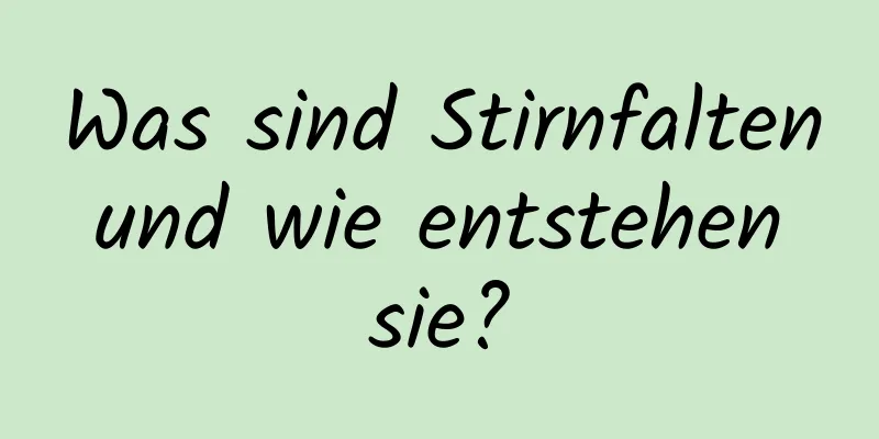 Was sind Stirnfalten und wie entstehen sie?