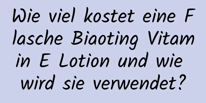 Wie viel kostet eine Flasche Biaoting Vitamin E Lotion und wie wird sie verwendet?