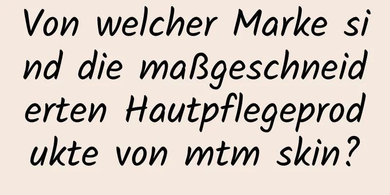 Von welcher Marke sind die maßgeschneiderten Hautpflegeprodukte von mtm skin?