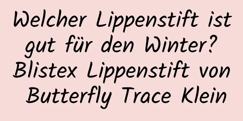 Welcher Lippenstift ist gut für den Winter? Blistex Lippenstift von Butterfly Trace Klein