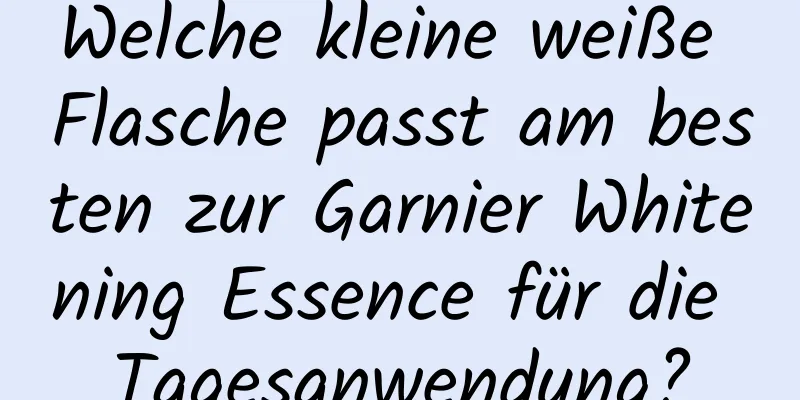 Welche kleine weiße Flasche passt am besten zur Garnier Whitening Essence für die Tagesanwendung?