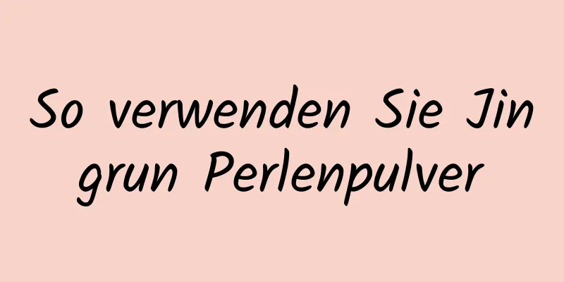 So verwenden Sie Jingrun Perlenpulver