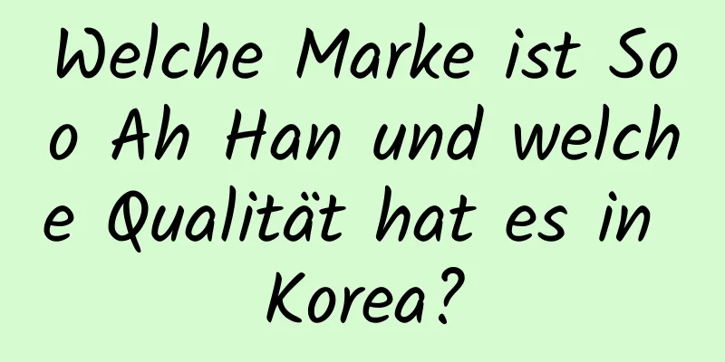 Welche Marke ist Soo Ah Han und welche Qualität hat es in Korea?