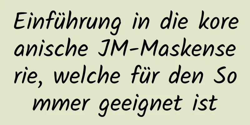 Einführung in die koreanische JM-Maskenserie, welche für den Sommer geeignet ist