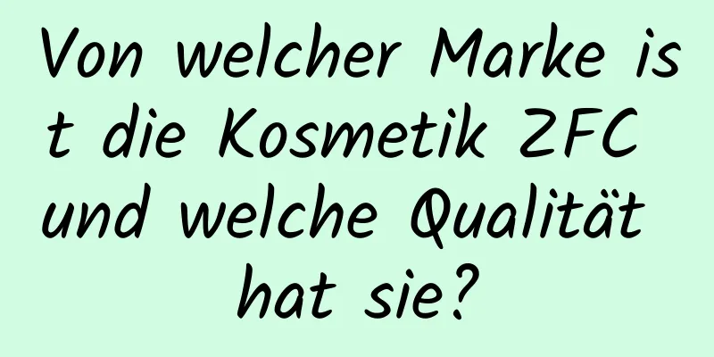Von welcher Marke ist die Kosmetik ZFC und welche Qualität hat sie?